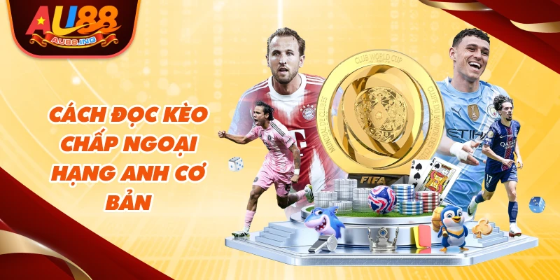 Cách đọc kèo chấp Ngoại Hạng Anh cơ bản