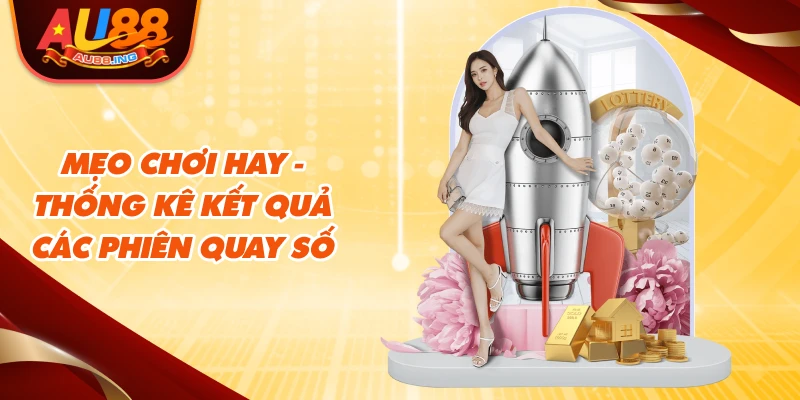 Mẹo chơi hay - thống kê kết quả các phiên quay số