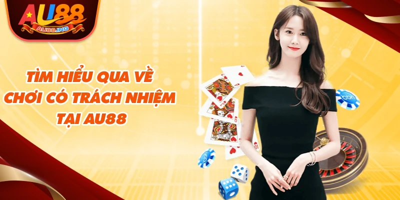 Tìm hiểu qua về chơi có trách nhiệm tại Au88